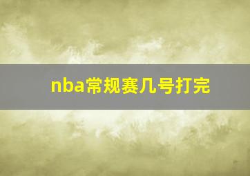 nba常规赛几号打完