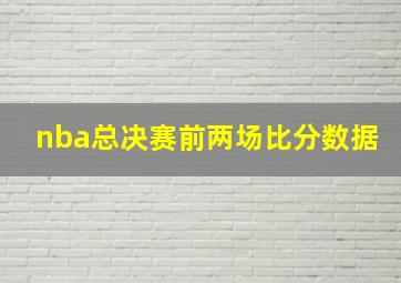 nba总决赛前两场比分数据