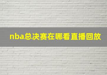 nba总决赛在哪看直播回放