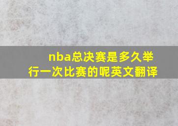 nba总决赛是多久举行一次比赛的呢英文翻译