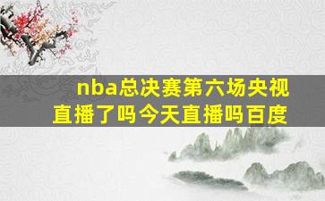 nba总决赛第六场央视直播了吗今天直播吗百度