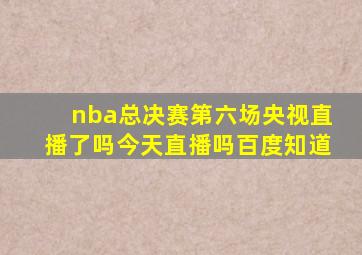 nba总决赛第六场央视直播了吗今天直播吗百度知道