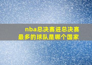 nba总决赛进总决赛最多的球队是哪个国家