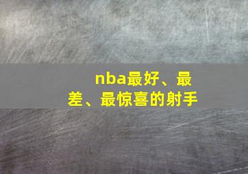 nba最好、最差、最惊喜的射手