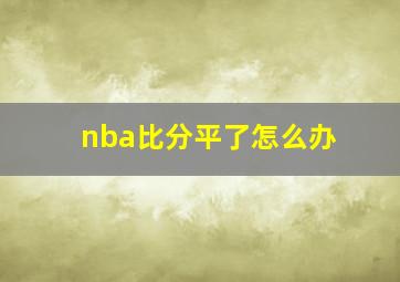 nba比分平了怎么办