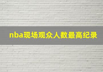 nba现场观众人数最高纪录