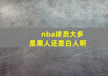 nba球员大多是黑人还是白人啊