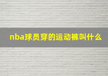 nba球员穿的运动裤叫什么