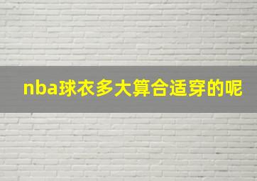 nba球衣多大算合适穿的呢