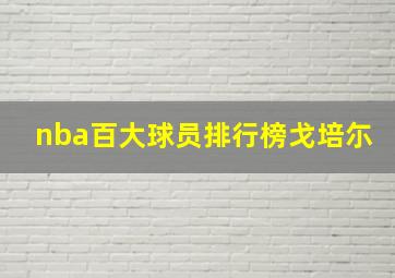 nba百大球员排行榜戈培尓