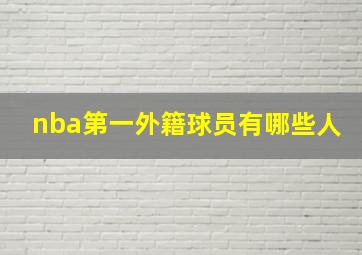 nba第一外籍球员有哪些人