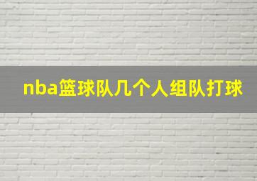 nba篮球队几个人组队打球