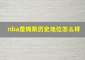 nba詹姆斯历史地位怎么样