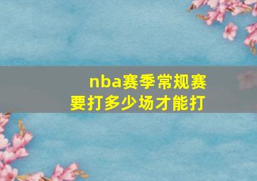 nba赛季常规赛要打多少场才能打