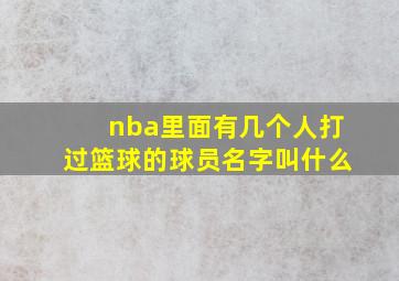 nba里面有几个人打过篮球的球员名字叫什么