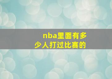 nba里面有多少人打过比赛的