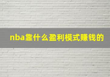 nba靠什么盈利模式赚钱的