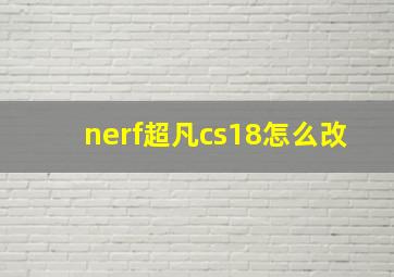 nerf超凡cs18怎么改