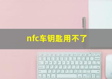 nfc车钥匙用不了