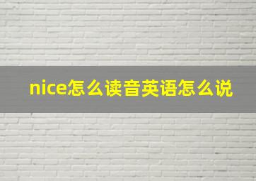 nice怎么读音英语怎么说