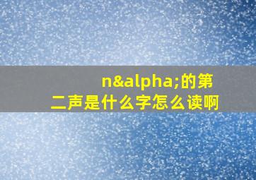 nα的第二声是什么字怎么读啊