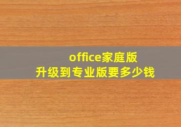 office家庭版升级到专业版要多少钱