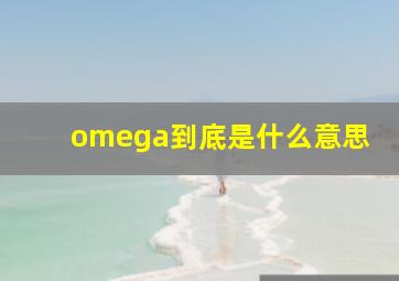 omega到底是什么意思