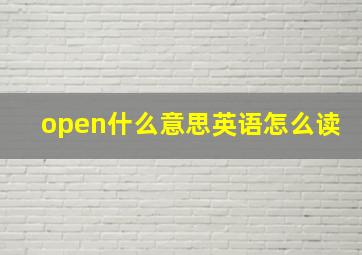 open什么意思英语怎么读