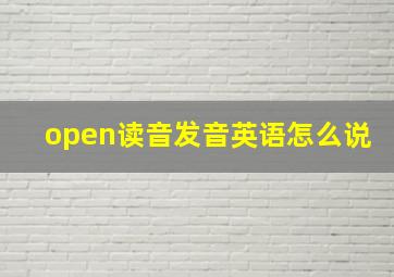 open读音发音英语怎么说