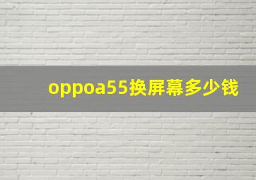 oppoa55换屏幕多少钱