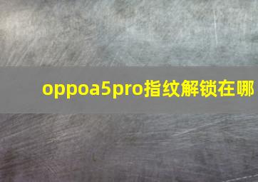 oppoa5pro指纹解锁在哪