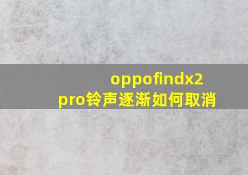 oppofindx2pro铃声逐渐如何取消