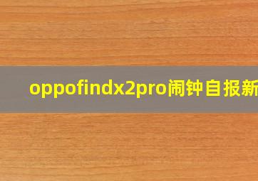 oppofindx2pro闹钟自报新闻