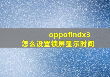 oppofindx3怎么设置锁屏显示时间