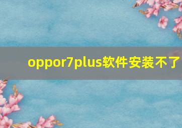 oppor7plus软件安装不了