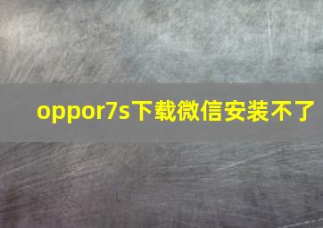 oppor7s下载微信安装不了