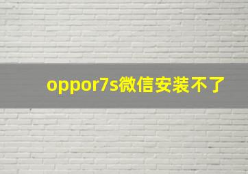 oppor7s微信安装不了