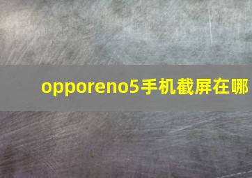 opporeno5手机截屏在哪