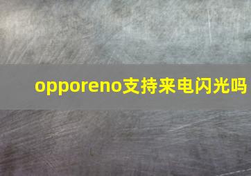 opporeno支持来电闪光吗