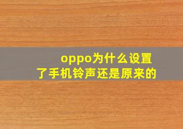 oppo为什么设置了手机铃声还是原来的