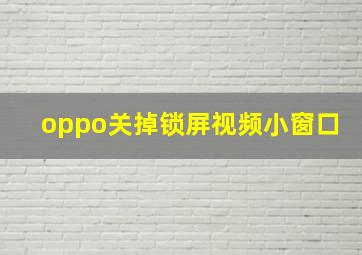 oppo关掉锁屏视频小窗口