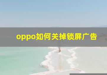 oppo如何关掉锁屏广告