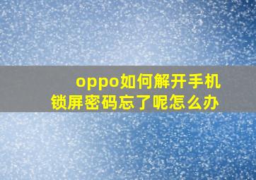 oppo如何解开手机锁屏密码忘了呢怎么办