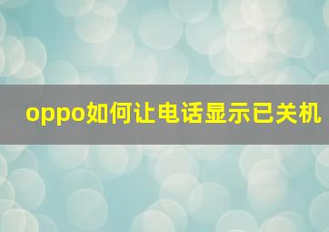 oppo如何让电话显示已关机