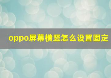 oppo屏幕横竖怎么设置固定