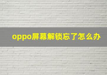 oppo屏幕解锁忘了怎么办