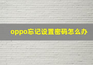 oppo忘记设置密码怎么办