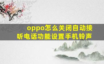 oppo怎么关闭自动接听电话功能设置手机铃声