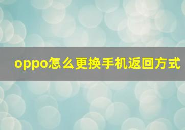 oppo怎么更换手机返回方式