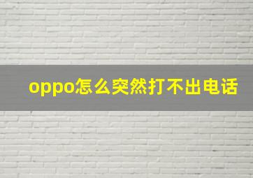 oppo怎么突然打不出电话